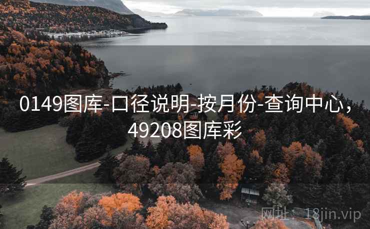 0149图库-口径说明-按月份-查询中心，49208图库彩