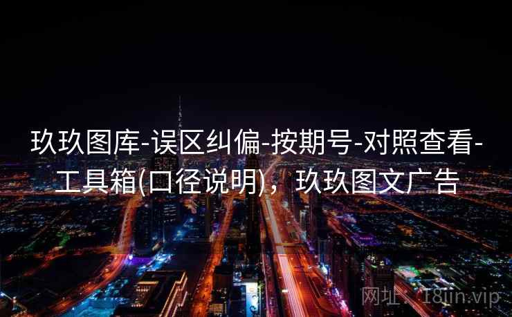玖玖图库-误区纠偏-按期号-对照查看-工具箱(口径说明)，玖玖图文广告