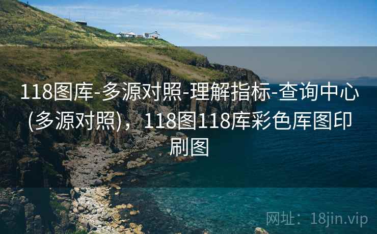 118图库-多源对照-理解指标-查询中心(多源对照)，118图118库彩色厍图印刷图